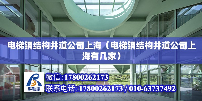 電梯鋼結(jié)構(gòu)井道公司上海（電梯鋼結(jié)構(gòu)井道公司上海有幾家） 結(jié)構(gòu)地下室施工