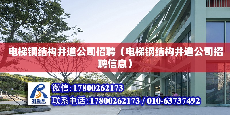 電梯鋼結構井道公司招聘（電梯鋼結構井道公司招聘信息）