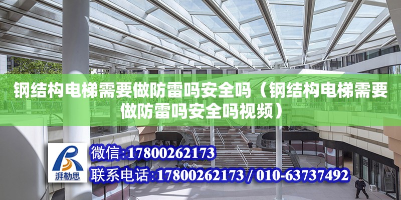 鋼結構電梯需要做防雷嗎安全嗎（鋼結構電梯需要做防雷嗎安全嗎視頻）