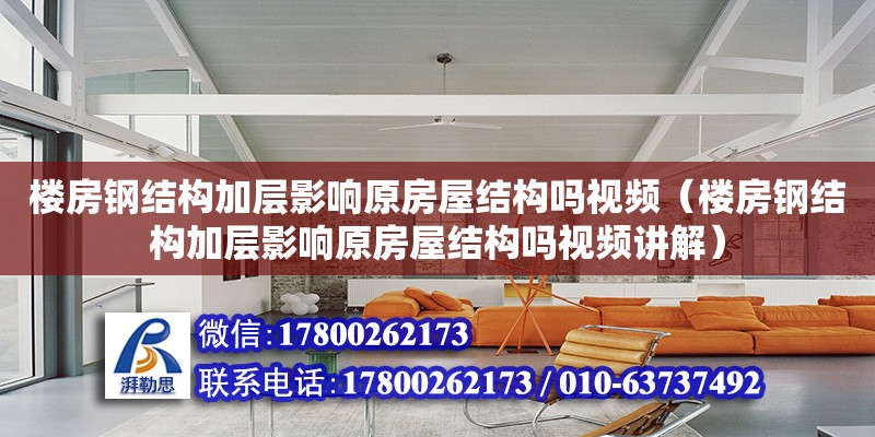 樓房鋼結構加層影響原房屋結構嗎視頻（樓房鋼結構加層影響原房屋結構嗎視頻講解）