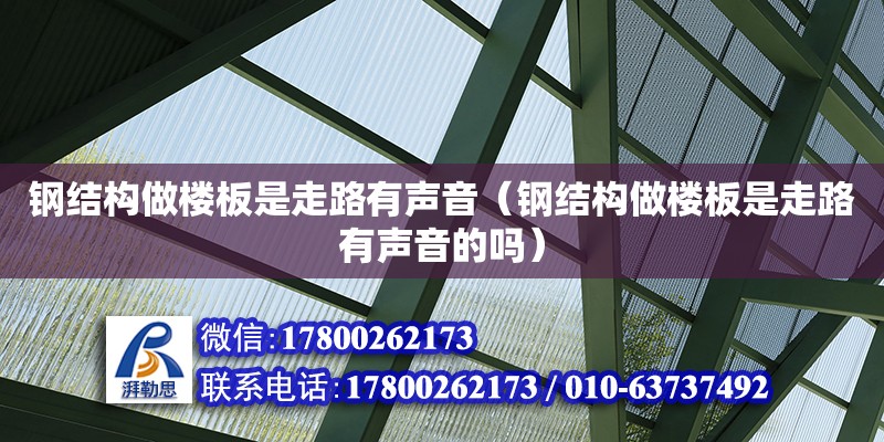 鋼結(jié)構(gòu)做樓板是走路有聲音（鋼結(jié)構(gòu)做樓板是走路有聲音的嗎）