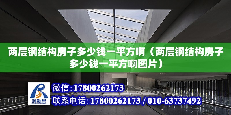 兩層鋼結構房子多少錢一平方啊（兩層鋼結構房子多少錢一平方啊圖片）