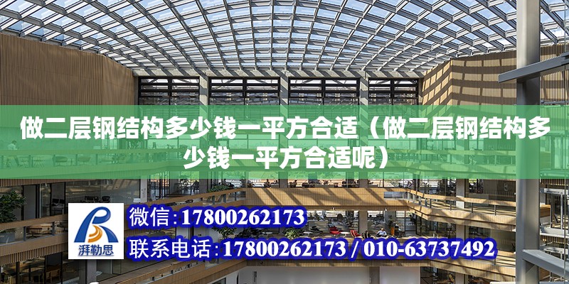 做二層鋼結構多少錢一平方合適（做二層鋼結構多少錢一平方合適呢） 北京鋼結構設計