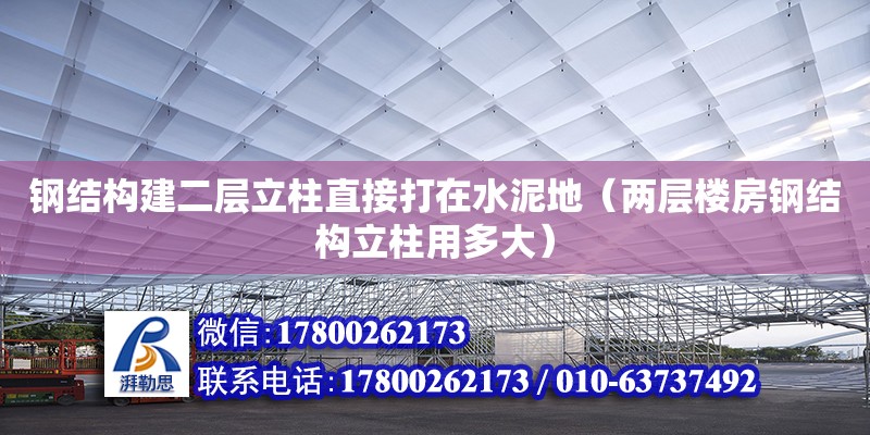 鋼結構建二層立柱直接打在水泥地（兩層樓房鋼結構立柱用多大）