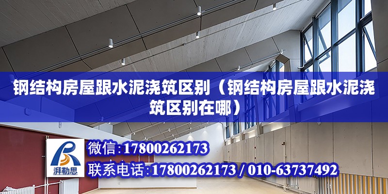 鋼結構房屋跟水泥澆筑區別（鋼結構房屋跟水泥澆筑區別在哪）