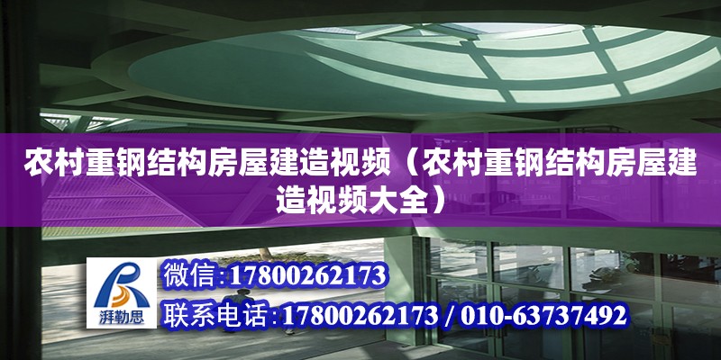 農(nóng)村重鋼結(jié)構(gòu)房屋建造視頻（農(nóng)村重鋼結(jié)構(gòu)房屋建造視頻大全）