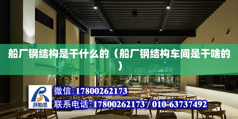 船廠鋼結構是干什么的（船廠鋼結構車間是干啥的） 結構電力行業設計