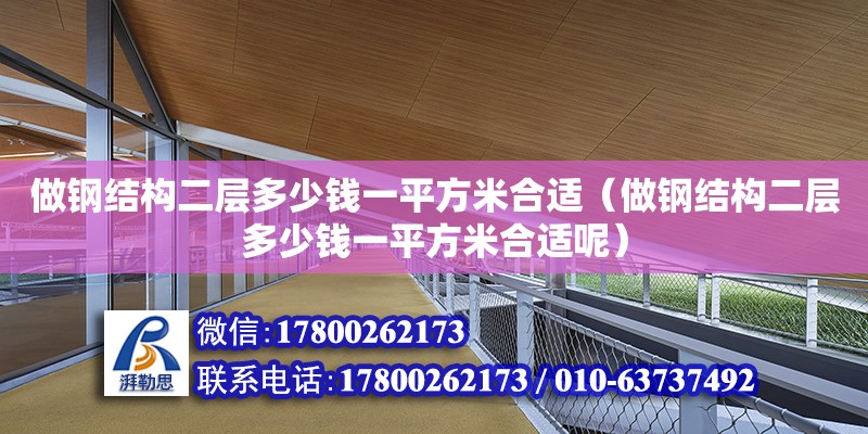 做鋼結構二層多少錢一平方米合適（做鋼結構二層多少錢一平方米合適呢）