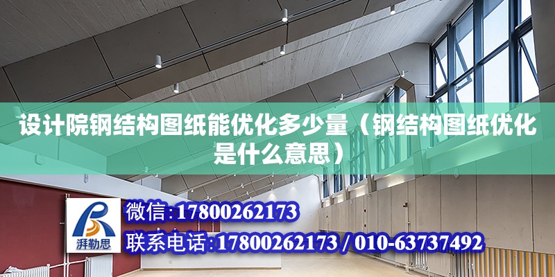 設計院鋼結構圖紙能優化多少量（鋼結構圖紙優化是什么意思）