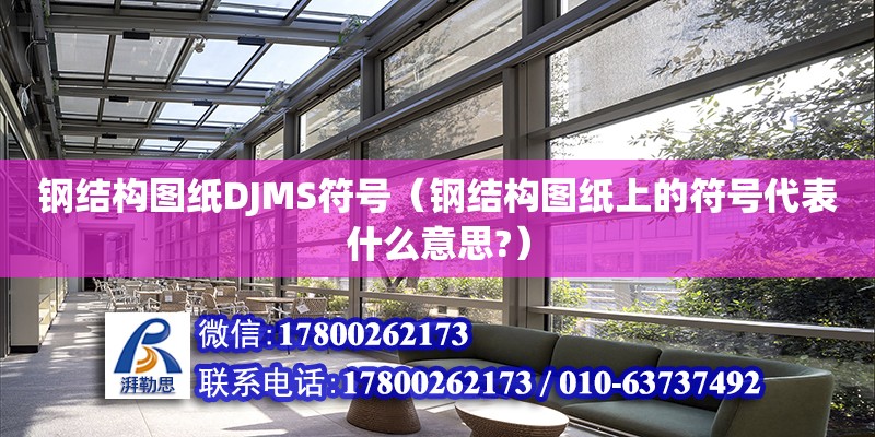 鋼結構圖紙DJMS符號（鋼結構圖紙上的符號代表什么意思?）