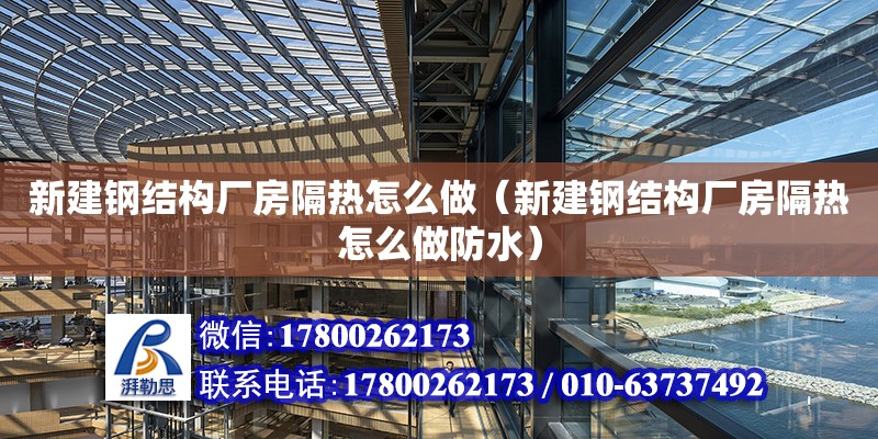 新建鋼結構廠房隔熱怎么做（新建鋼結構廠房隔熱怎么做防水）