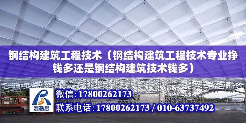 鋼結構建筑工程技術（鋼結構建筑工程技術專業掙錢多還是鋼結構建筑技術錢多） 結構電力行業設計