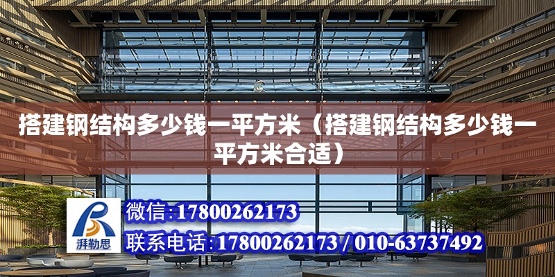 搭建鋼結(jié)構(gòu)多少錢一平方米（搭建鋼結(jié)構(gòu)多少錢一平方米合適）