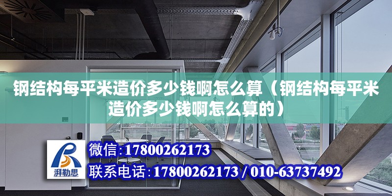 鋼結構每平米造價多少錢啊怎么算（鋼結構每平米造價多少錢啊怎么算的）