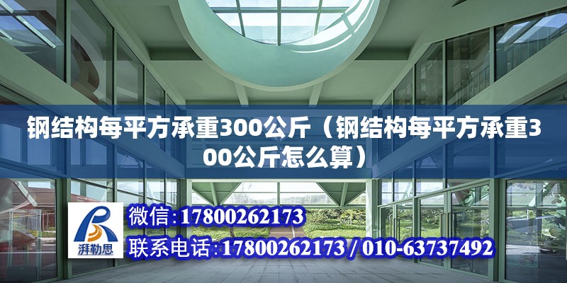 鋼結(jié)構(gòu)每平方承重300公斤（鋼結(jié)構(gòu)每平方承重300公斤怎么算）