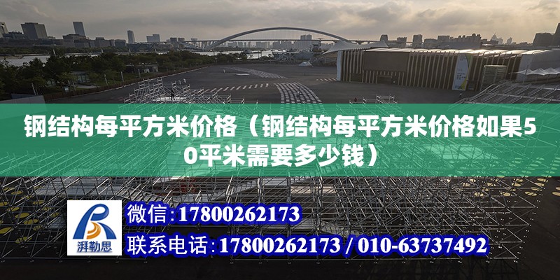 鋼結構每平方米價格（鋼結構每平方米價格如果50平米需要多少錢）