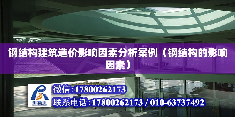 鋼結構建筑造價影響因素分析案例（鋼結構的影響因素）