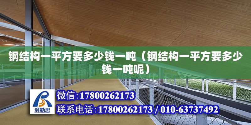 鋼結構一平方要多少錢一噸（鋼結構一平方要多少錢一噸呢） 結構電力行業施工