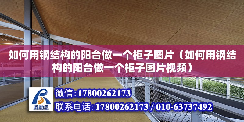 如何用鋼結(jié)構(gòu)的陽臺做一個柜子圖片（如何用鋼結(jié)構(gòu)的陽臺做一個柜子圖片視頻）