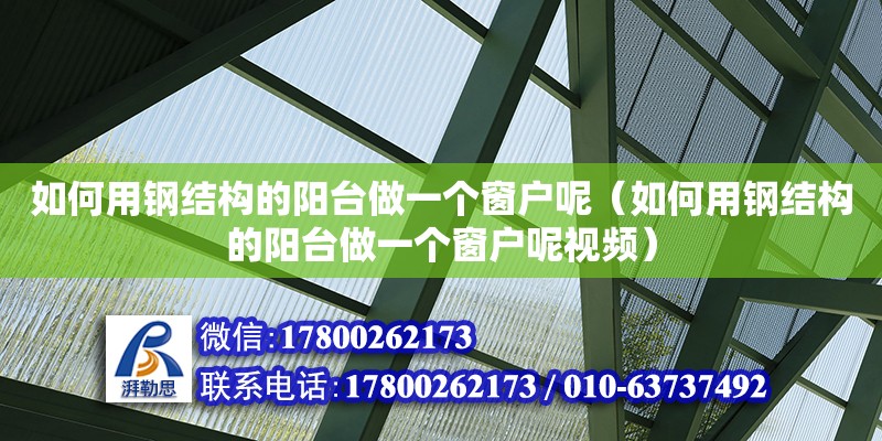 如何用鋼結構的陽臺做一個窗戶呢（如何用鋼結構的陽臺做一個窗戶呢視頻）