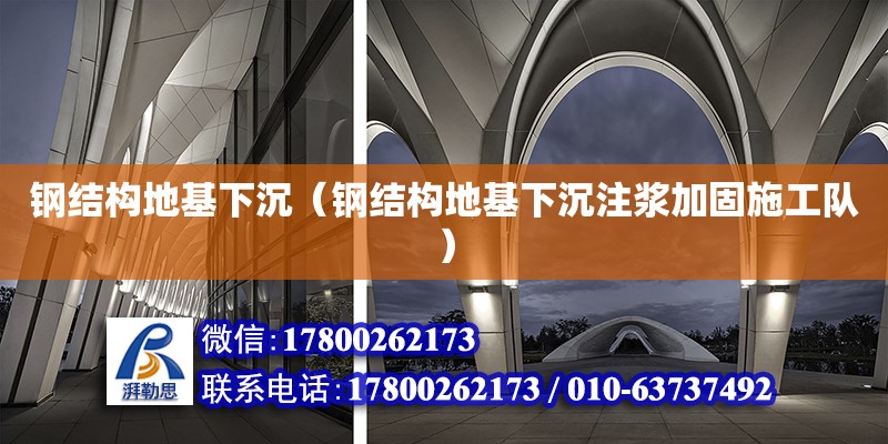 鋼結構地基下沉（鋼結構地基下沉注漿加固施工隊） 結構機械鋼結構施工