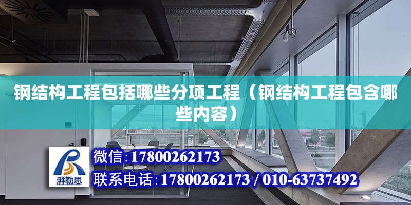 鋼結(jié)構(gòu)工程包括哪些分項工程（鋼結(jié)構(gòu)工程包含哪些內(nèi)容）