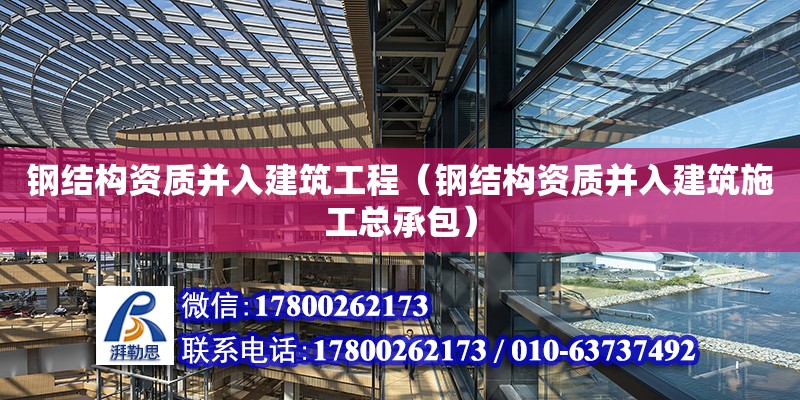 鋼結構資質并入建筑工程（鋼結構資質并入建筑施工總承包） 鋼結構跳臺設計