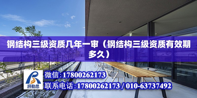 鋼結構三級資質幾年一審（鋼結構三級資質有效期多久） 結構橋梁鋼結構設計