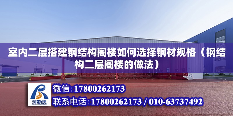 室內二層搭建鋼結構閣樓如何選擇鋼材規格（鋼結構二層閣樓的做法） 結構橋梁鋼結構施工