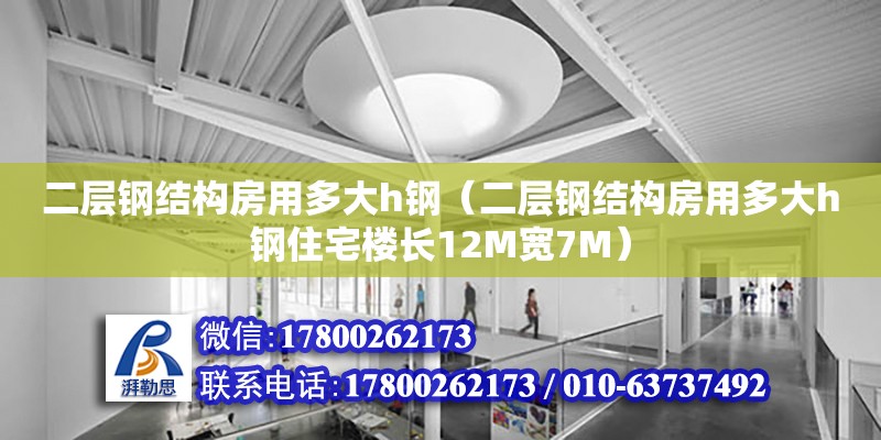 二層鋼結構房用多大h鋼（二層鋼結構房用多大h鋼住宅樓長12M寬7M） 結構電力行業設計