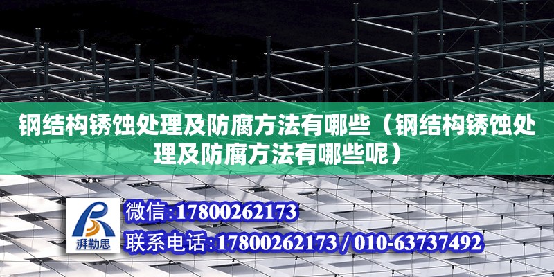 鋼結構銹蝕處理及防腐方法有哪些（鋼結構銹蝕處理及防腐方法有哪些呢）