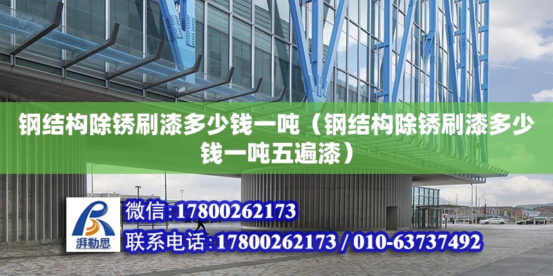 鋼結構除銹刷漆多少錢一噸（鋼結構除銹刷漆多少錢一噸五遍漆） 結構工業鋼結構施工