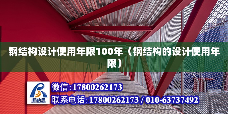 鋼結(jié)構(gòu)設(shè)計(jì)使用年限100年（鋼結(jié)構(gòu)的設(shè)計(jì)使用年限）