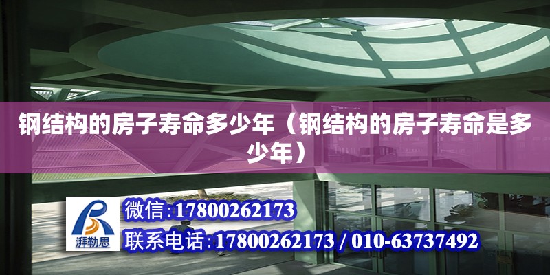 鋼結(jié)構(gòu)的房子壽命多少年（鋼結(jié)構(gòu)的房子壽命是多少年）