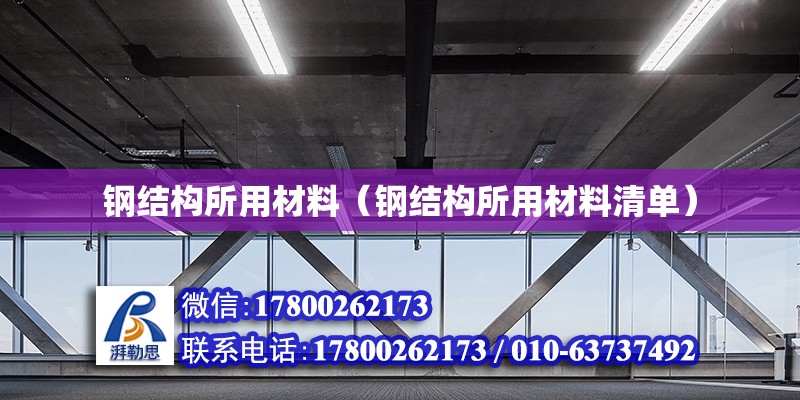 鋼結(jié)構(gòu)所用材料（鋼結(jié)構(gòu)所用材料清單） 建筑消防設(shè)計(jì)