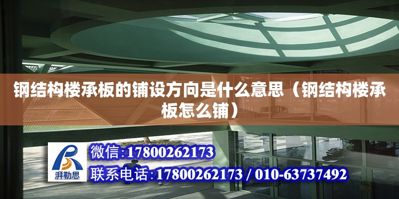 鋼結構樓承板的鋪設方向是什么意思（鋼結構樓承板怎么鋪）