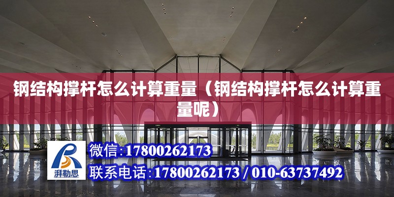 鋼結構撐桿怎么計算重量（鋼結構撐桿怎么計算重量呢）