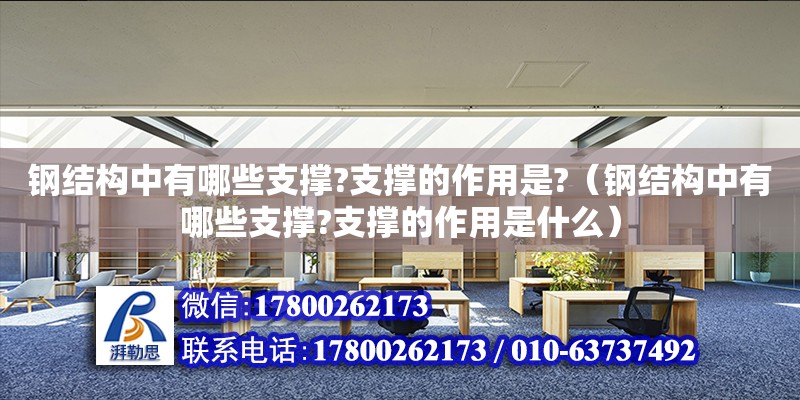 鋼結(jié)構(gòu)中有哪些支撐?支撐的作用是?（鋼結(jié)構(gòu)中有哪些支撐?支撐的作用是什么）