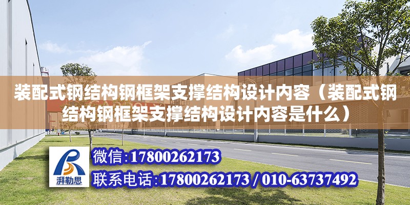 裝配式鋼結構鋼框架支撐結構設計內容（裝配式鋼結構鋼框架支撐結構設計內容是什么）