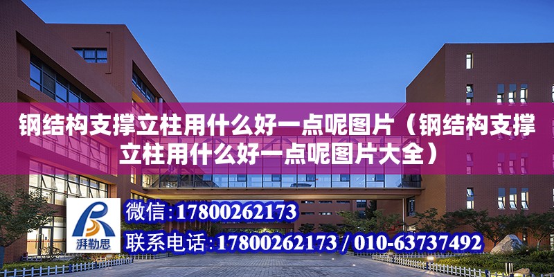 鋼結構支撐立柱用什么好一點呢圖片（鋼結構支撐立柱用什么好一點呢圖片大全）