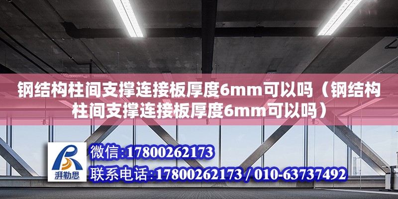 鋼結構柱間支撐連接板厚度6mm可以嗎（鋼結構柱間支撐連接板厚度6mm可以嗎）