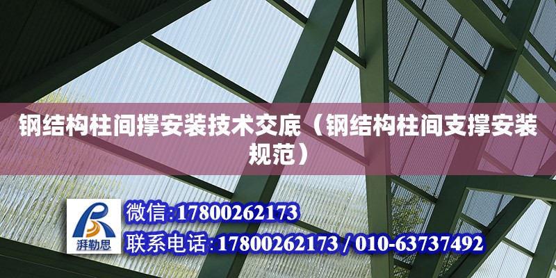 鋼結構柱間撐安裝技術交底（鋼結構柱間支撐安裝規范）