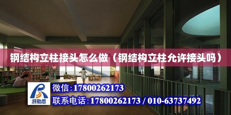 鋼結構立柱接頭怎么做（鋼結構立柱允許接頭嗎） 鋼結構跳臺設計