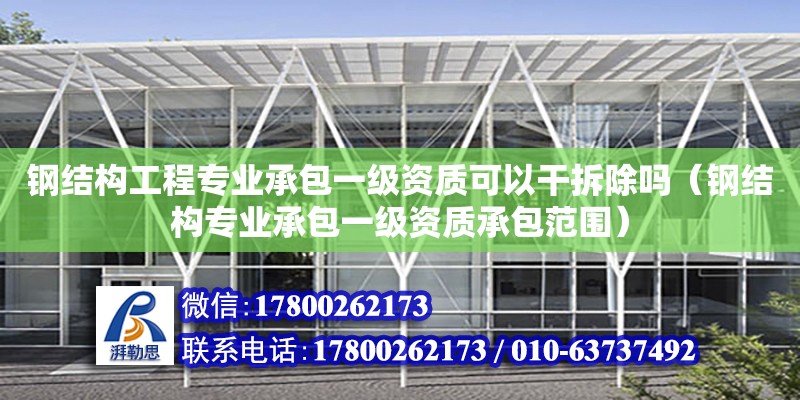 鋼結構工程專業承包一級資質可以干拆除嗎（鋼結構專業承包一級資質承包范圍） 鋼結構鋼結構螺旋樓梯設計