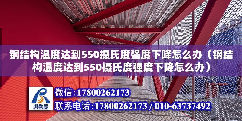 鋼結構溫度達到550攝氏度強度下降怎么辦（鋼結構溫度達到550攝氏度強度下降怎么辦）