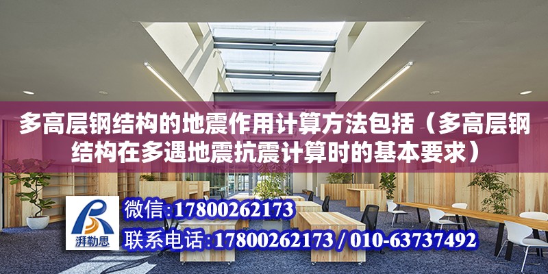 多高層鋼結構的地震作用計算方法包括（多高層鋼結構在多遇地震抗震計算時的基本要求）