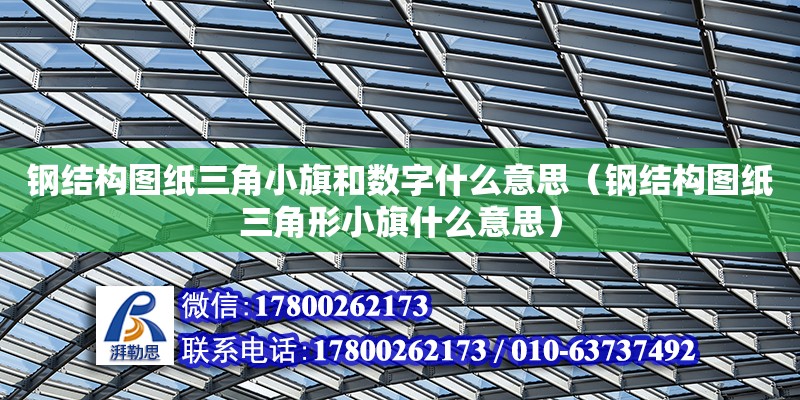 鋼結(jié)構(gòu)圖紙三角小旗和數(shù)字什么意思（鋼結(jié)構(gòu)圖紙三角形小旗什么意思） 裝飾幕墻施工