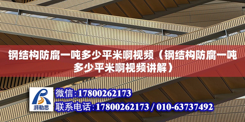 鋼結構防腐一噸多少平米啊視頻（鋼結構防腐一噸多少平米啊視頻講解） 鋼結構玻璃棧道施工