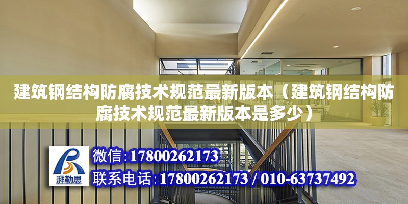 建筑鋼結構防腐技術規范最新版本（建筑鋼結構防腐技術規范最新版本是多少）