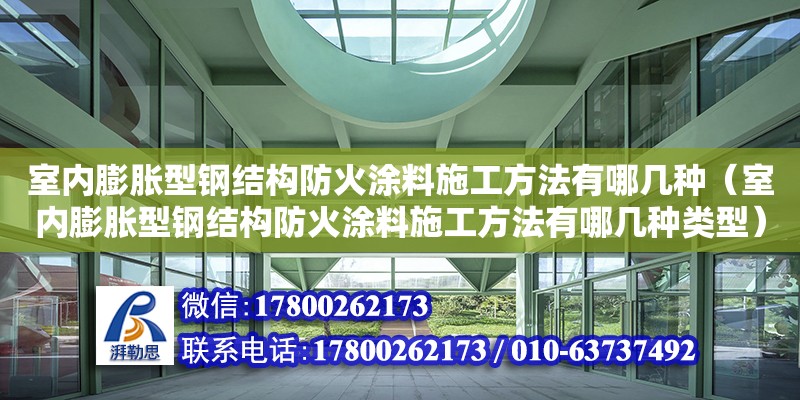 室內(nèi)膨脹型鋼結(jié)構(gòu)防火涂料施工方法有哪幾種（室內(nèi)膨脹型鋼結(jié)構(gòu)防火涂料施工方法有哪幾種類型）